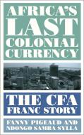 Africa's Last Colonial Currency di Fanny Pigeaud, Ndongo Samba Sylla edito da Pluto Press