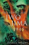 The Battle for Iwo Jima 1945 di Derrick Wright edito da The History Press Ltd