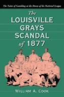Cook, W:  The Louisville Grays Scandal of 1877 di William A. Cook edito da McFarland