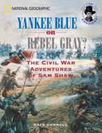 Yankee Blue or Rebel Gray?: The Civil War Adventures of Sam Shaw di Kate Connell edito da NATL GEOGRAPHIC SOC