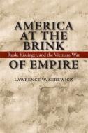 America at the Brink of Empire: Rusk, Kissinger, and the Vietnam War di Lawrence W. Serewicz edito da LOUISIANA ST UNIV PR