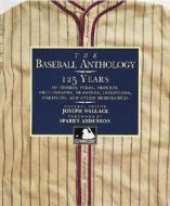 The Baseball Anthology: 125 Years of Stories, Poems, Articles, Photographs, Drawings, Interviews, Cartoons, and Other Memorabilia di Joseph Wallace edito da Harry N. Abrams