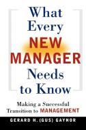 What Every New Manager Needs to Know: Making a Successful Transition to Management di Gerard H. Gaynor edito da AMACOM
