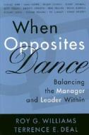 When Opposites Dance di Terrence E. Deal, Roy G. Williams edito da Nicholas Brealey Publishing