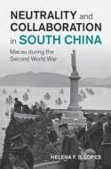 Neutrality and Collaboration in South China: Macau During the Second World War di Helena F. S. Lopes edito da CAMBRIDGE