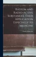 Radium and Radio-active Substances, Their Application Especially to Medicine di Charles Baskerville edito da LIGHTNING SOURCE INC