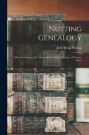 NUTTING GENEALOGY : A RECORD OF SOME OF di JOHN KEEP 1 NUTTING edito da LIGHTNING SOURCE UK LTD