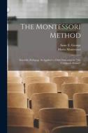 The Montessori Method: Scientific Pedagogy As Applied to Child Education in The Children's Houses di Maria Montessori, Anne E. George edito da LEGARE STREET PR