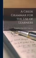 A Greek Grammar for the Use of Learners di Evangelinus Apostolides Sophocles edito da LEGARE STREET PR