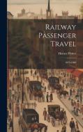 Railway Passenger Travel: 1825-1880 di Horace Porter edito da LEGARE STREET PR