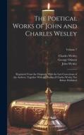 The Poetical Works of John and Charles Wesley: Reprinted From the Originals, With the Last Corrections of the Authors; Together With the Poems of Char di John Wesley, Charles Wesley, George Osborn edito da LEGARE STREET PR