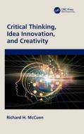 Critical Thinking, Idea Innovation, And Creativity di Richard H. McCuen edito da Taylor & Francis Ltd