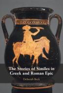 The Stories of Similes in Greek and Roman Epic di Deborah Beck edito da CAMBRIDGE