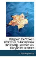 Religion In The Schools; Addresses On Fundamental Christianity, Delivered In S. Margaret's. Westmins di H Hensley Henson edito da Bibliolife