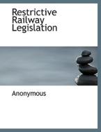 Restrictive Railway Legislation di Anonymous edito da Bibliolife