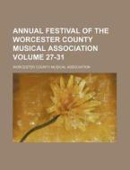 Annual Festival of the Worcester County Musical Association Volume 27-31 di Worcester County Association edito da Rarebooksclub.com