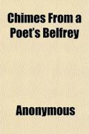 Chimes From A Poet's Belfrey di Anonymous, Books Group edito da General Books