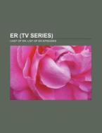 Er (tv Series): Cast Of Er, List Of Er Episodes di Source Wikipedia edito da Books Llc, Wiki Series