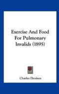 Exercise and Food for Pulmonary Invalids (1895) di Charles Denison edito da Kessinger Publishing