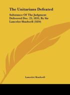 The Unitarians Defeated: Substance of the Judgment Delivered Dec. 23, 1833, by Sir Lancelot Shadwell (1834) di Lancelot Shadwell edito da Kessinger Publishing
