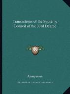 Transactions of the Supreme Council of the 33rd Degree di Anonymous edito da Kessinger Publishing