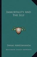Immortality and the Self di Swami Abhedananda edito da Kessinger Publishing