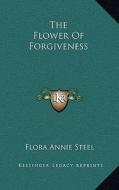 The Flower of Forgiveness di Flora Annie Steel edito da Kessinger Publishing