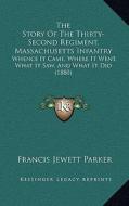 The Story of the Thirty-Second Regiment, Massachusetts Infantry: Whence It Came, Where It Went, What It Saw, and What It Did (1880) di Francis Jewett Parker edito da Kessinger Publishing