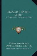 Erdgeist, Earth Spirit: A Tragedy in Four Acts (1914) di Frank Wedekind edito da Kessinger Publishing
