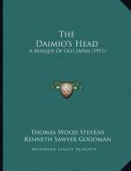 The Daimio's Head: A Masque of Old Japan (1911) di Thomas Wood Stevens, Kenneth Sawyer Goodman edito da Kessinger Publishing