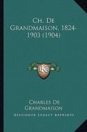 Ch. de Grandmaison, 1824-1903 (1904) di Charles De Grandmaison edito da Kessinger Publishing