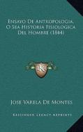 Ensayo de Antropologia, O Sea Historia Fisiologica del Hombre (1844) di Jose Varela De Montes edito da Kessinger Publishing