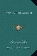 Jesus in the Mount di Gerald Massey edito da Kessinger Publishing