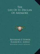The Life of St. Declan of Ardmore the Life of St. Declan of Ardmore di Reverend P. Power, Eleanor C. Lodge edito da Kessinger Publishing