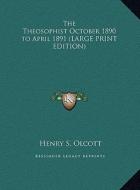 The Theosophist October 1890 to April 1891 di Henry Steel Olcott edito da Kessinger Publishing