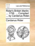 Rider's British Merlin: ... 1758. ... Compiled ... By Cardanus Rider. di Cardanus Rider edito da Gale Ecco, Print Editions