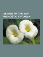 Islands Of The San Francisco Bay Area di Source Wikipedia edito da University-press.org