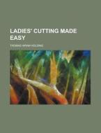 Ladies\' Cutting Made Easy di United States Congress Senate, Thomas Hiram Holding edito da Rarebooksclub.com