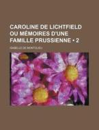 Caroline De Lichtfield Ou Memoires D'une Famille Prussienne (2) di Isabelle De Montolieu edito da General Books Llc