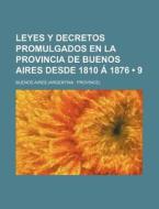 Leyes Y Decretos Promulgados En La Provincia De Buenos Aires Desde 1810 A 1876 (9) di Buenos Aires edito da General Books Llc