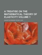 A Treatise on the Mathematical Theory of Elasticity Volume 1 di Augustus Edward Hough Love edito da Rarebooksclub.com