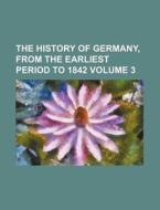 The History of Germany, from the Earliest Period to 1842 Volume 3 di Anonymous edito da Rarebooksclub.com