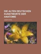 Die Alten Deutschen Kunstworte Der Anatomie di Joseph Hyrtl edito da Rarebooksclub.com