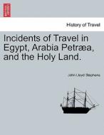 Incidents of Travel in Egypt, Arabia Petræa, and the Holy Land. di John Lloyd Stephens edito da British Library, Historical Print Editions
