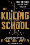 The Killing School: Inside the World's Deadliest Sniper Program di Brandon Webb, John David Mann edito da GRIFFIN