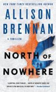 North of Nowhere: A Thriller di Allison Brennan edito da MINOTAUR