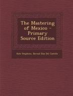 Mastering of Mexico di Kate Stephens, Bernal Diaz Del Castillo edito da Nabu Press
