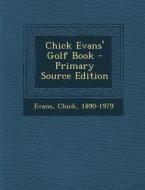 Chick Evans' Golf Book di Evans Chick 1890-1979 edito da Nabu Press
