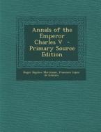 Annals of the Emperor Charles V - Primary Source Edition di Roger Bigelow Merriman, Francisco Lopez De Gomara edito da Nabu Press