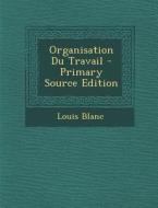 Organisation Du Travail - Primary Source Edition di Louis Blanc edito da Nabu Press